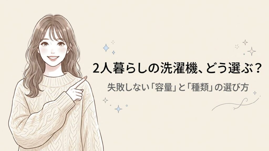 2人暮らしの洗濯機は何キロが正解？失敗しない容量の選び方