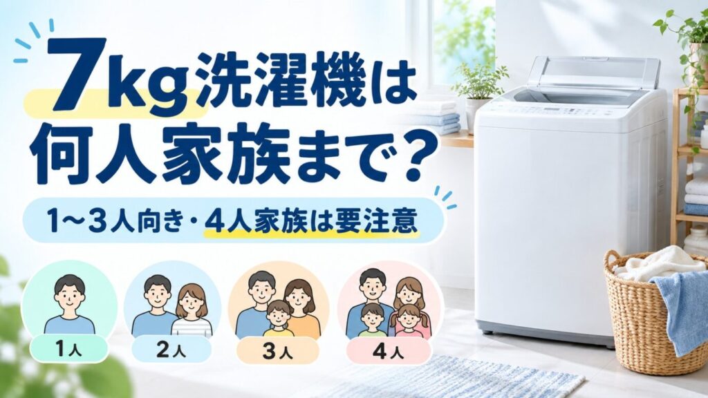 7kg洗濯機は何人家族まで使いやすいかを、一人暮らしから4人家族までの目安とともに解説する記事のアイキャッチ画像
