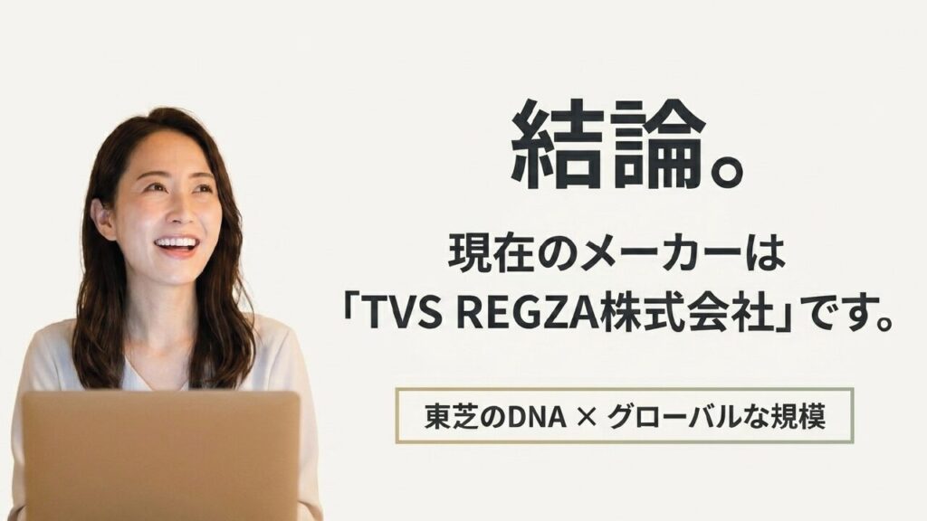 結論:REGZAの現在のメーカー REGZAの現在のメーカーはTVS REGZA株式会社
